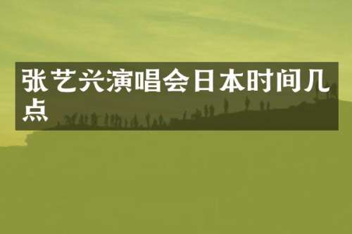 张艺兴演唱会日本时间几点