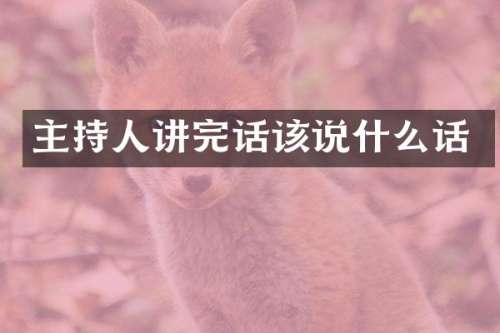 主持人讲完话该说什么话