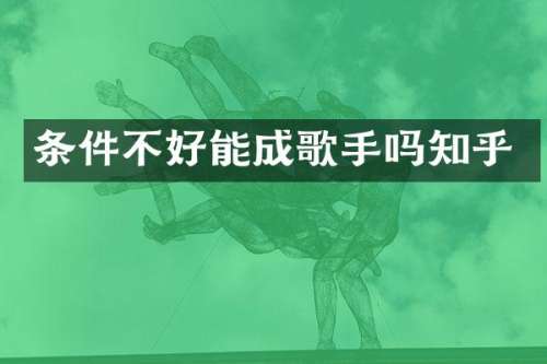 条件不好能成歌手吗知乎