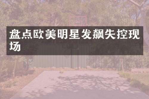 盘点欧美明星发飙失控现场