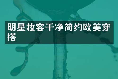 明星妆容干净简约欧美穿搭