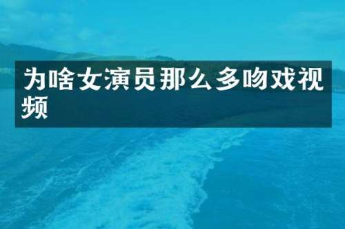 为啥女演员那么多视频
