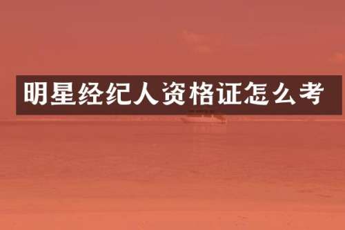 明星经纪人资格证怎么考