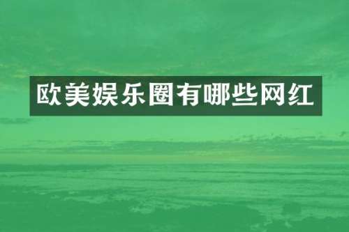 欧美娱乐圈有哪些网红