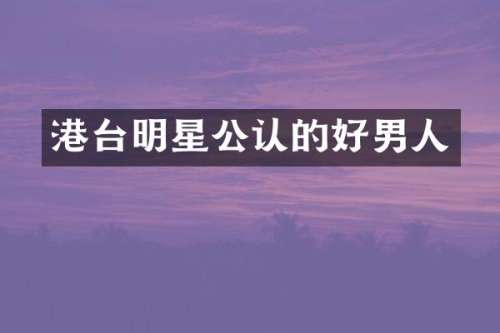 港台明星公认的好男人
