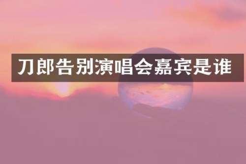 刀郎告别演唱会嘉宾是谁