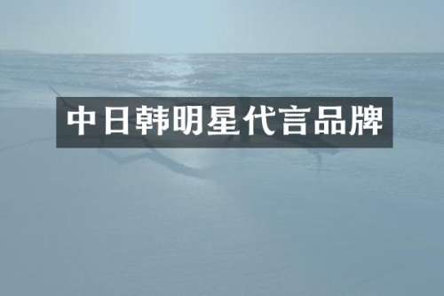 中日韩明星代言品牌