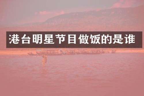 港台明星节目做饭的是谁