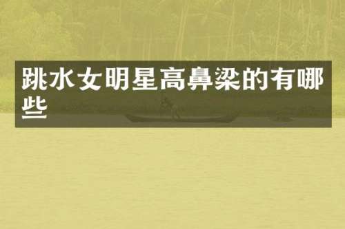 跳水女明星高鼻梁的有哪些