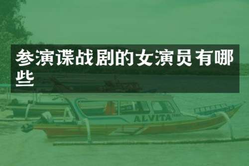 参演谍战剧的女演员有哪些