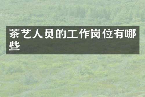 茶艺人员的工作岗位有哪些