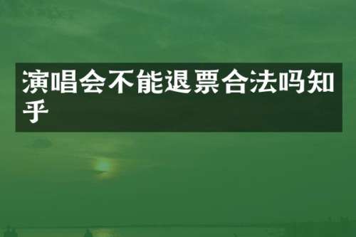 演唱会不能退票合法吗知乎