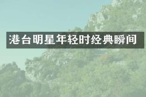 港台明星年轻时经典瞬间