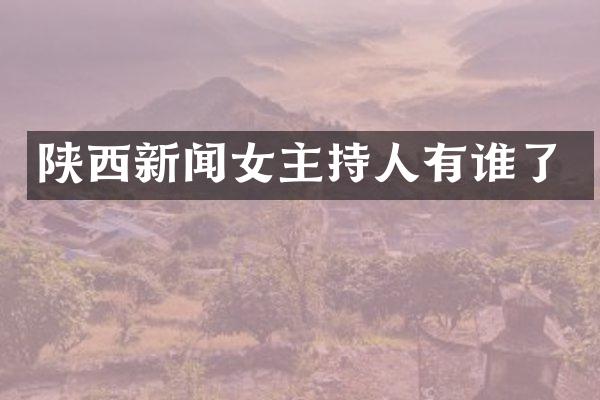 陕西新闻女主持人有谁了