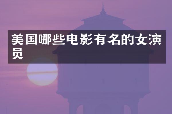 美国哪些电影有名的女演员