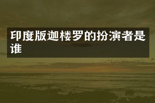 印度版迦楼罗的扮演者是谁