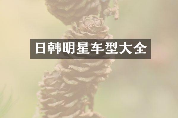 日韩明星车型大全