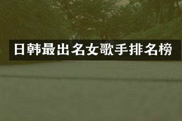 日韩最出名女歌手排名榜