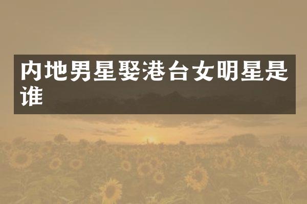 内地男星娶港台女明星是谁