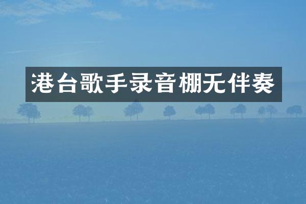 港台歌手录音棚无伴奏