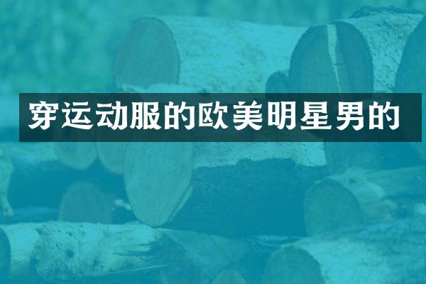 穿运动服的欧美明星男的