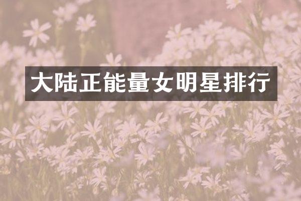 大陆正能量女明星排行