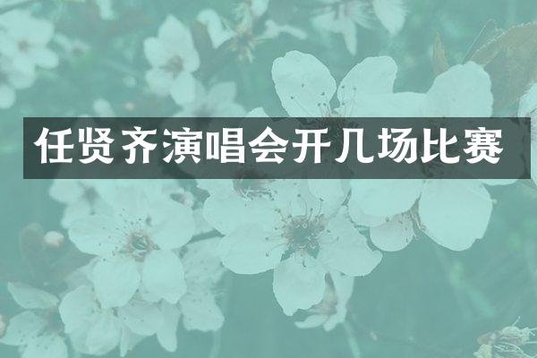 任贤齐演唱会开几场比赛