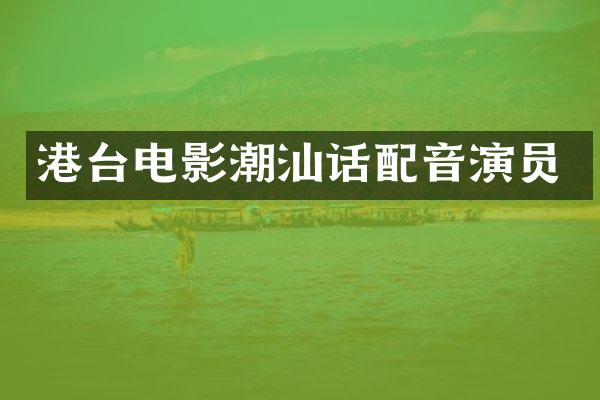 港台电影潮汕话配音演员