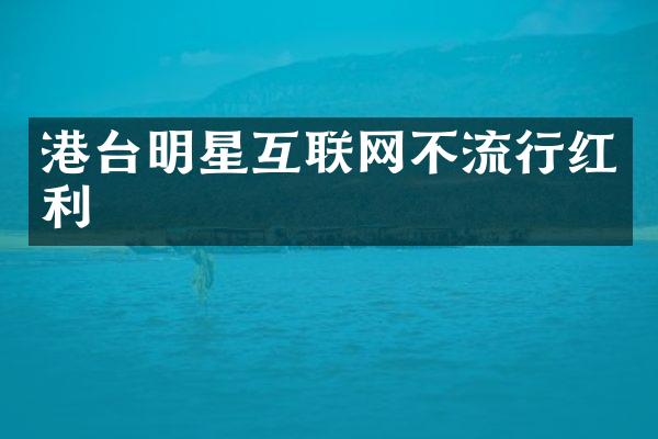 港台明星互联网不流行红利