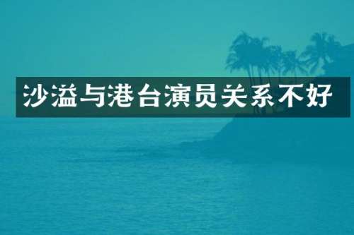 沙溢与港台演员关系不好