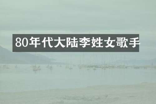80年代大陆李姓女歌手