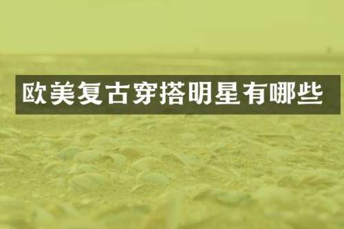 欧美复古穿搭明星有哪些