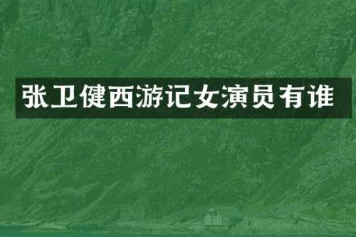 张卫健西游记女演员有谁