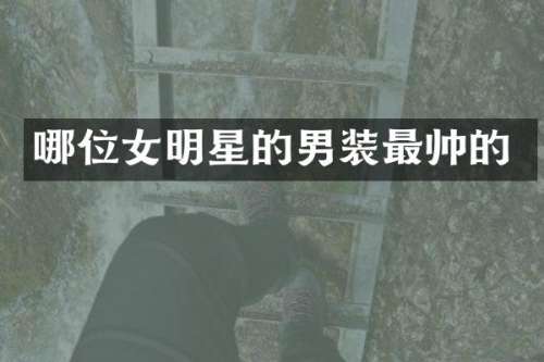 哪位女明星的男装最帅的