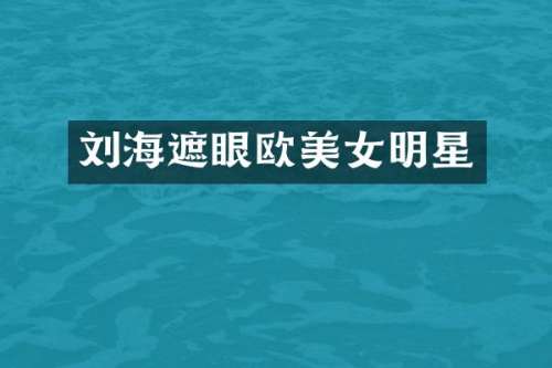 刘海遮眼欧明星