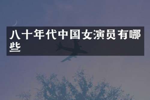 八十年代中国女演员有哪些