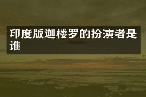 印度版迦楼罗的扮演者是谁