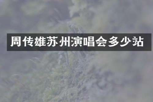 周传雄苏州演唱会多少站