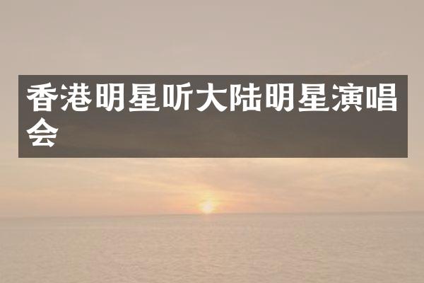 香港明星听大陆明星演唱会