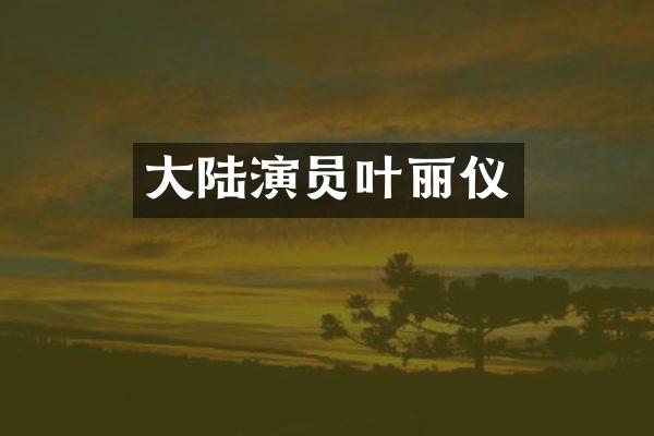 大陆演员叶丽仪
