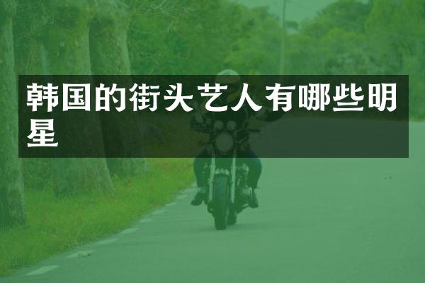 韩国的街头艺人有哪些明星