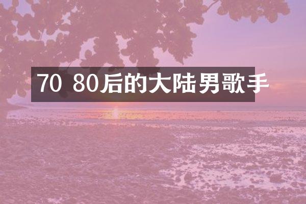 70 80后的大陆男歌手