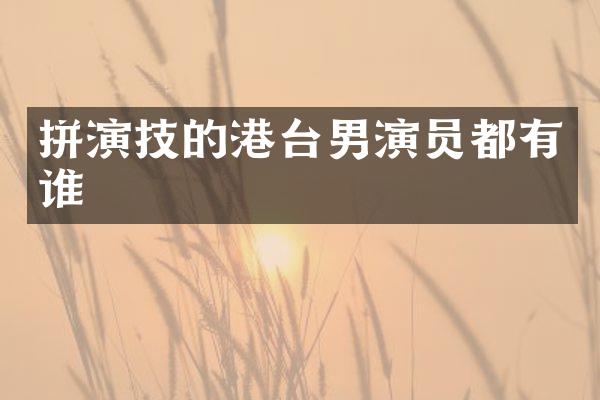 拼演技的港台男演员都有谁