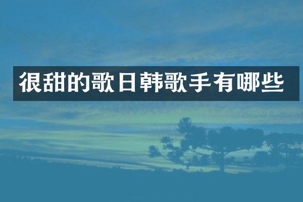 很甜的歌日韩歌手有哪些