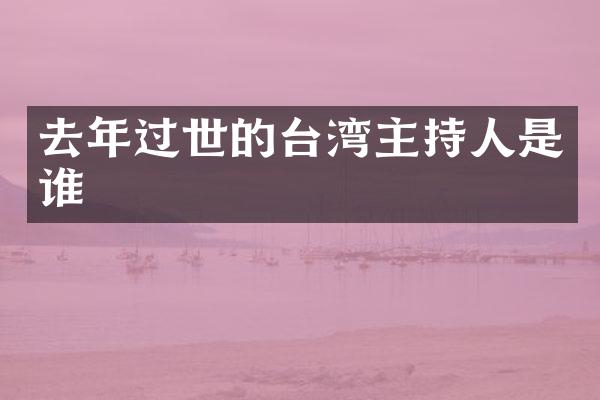 去年过世的台湾主持人是谁