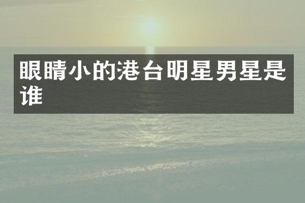 眼睛小的港台明星男星是谁