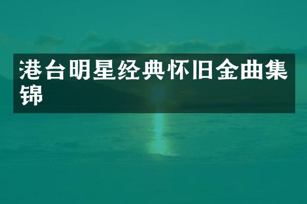 港台明星经典怀旧金曲集锦