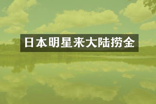 日本明星来大陆捞金