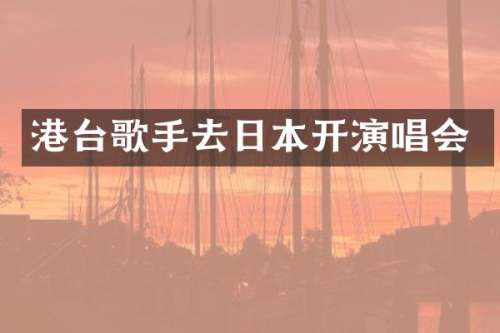 港台歌手去日本开演唱会