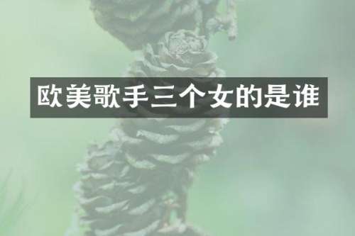 欧美歌手三个女的是谁
